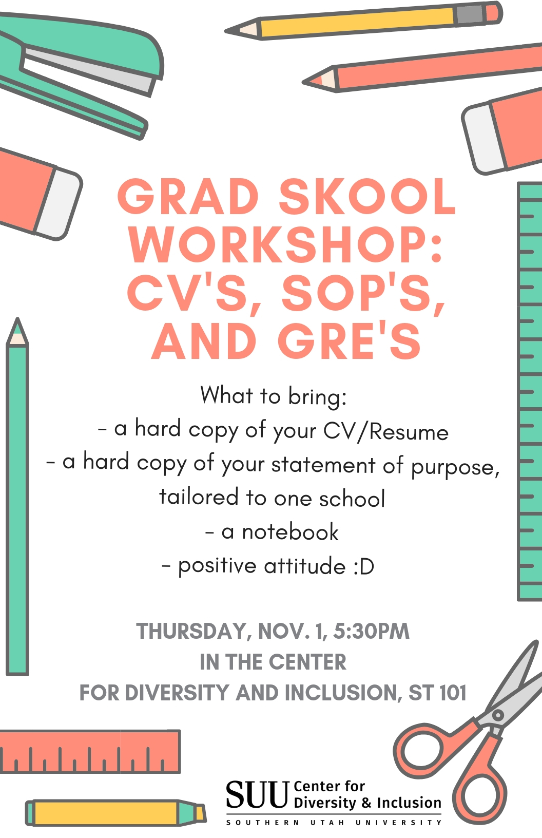 Grad Skool Workshop: CV's, SOP's, and GRE's. What to bring: a hard copy of your CV/Resume, a hard copy of you statement of purpose, tailored to one school, a notebook, positive attitude. Thurs, Nov 1 in the CDI